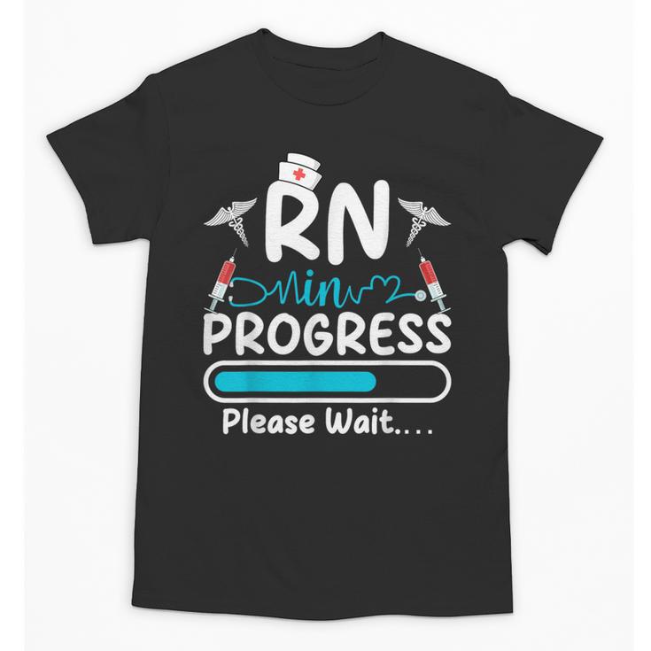 RN In Progress Loading Future Nurse Graduation Lover Unisex T-Shirt
