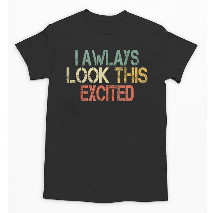 Sarcasm I Always Look This Excited Cool Introvert Unisex T-Shirt