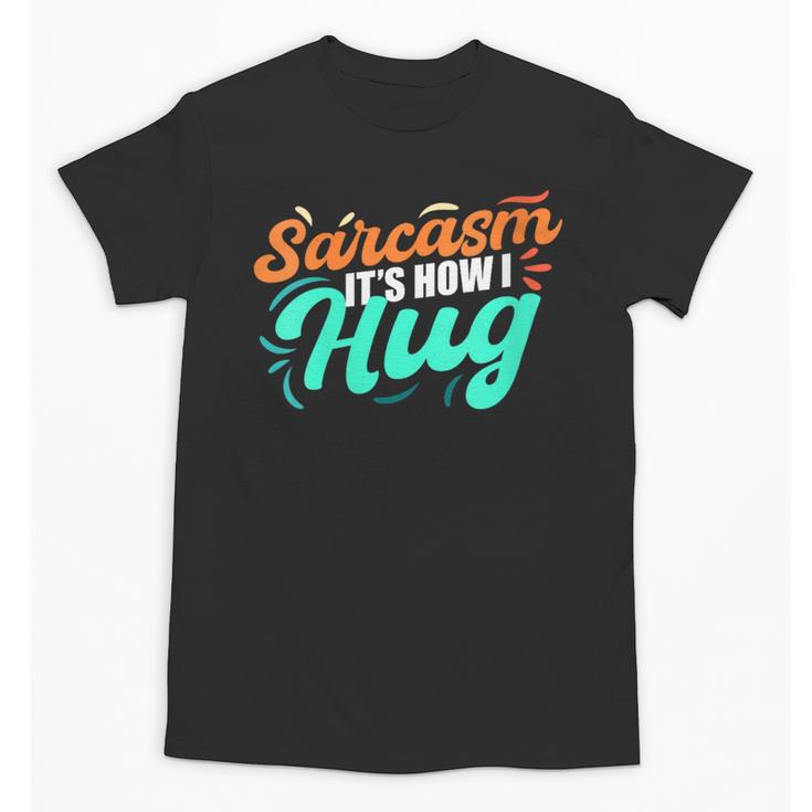 Sarcasm It's How I Hug Sarcastic Humor Introvert Unisex T-Shirt