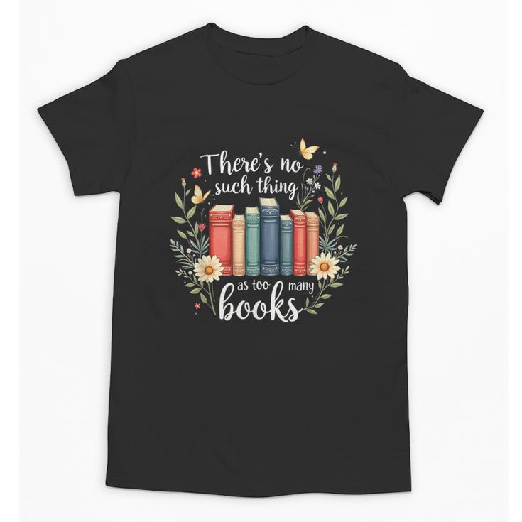 Sarcastic There’s No Such Thing As Too Many Books Unisex T-Shirt