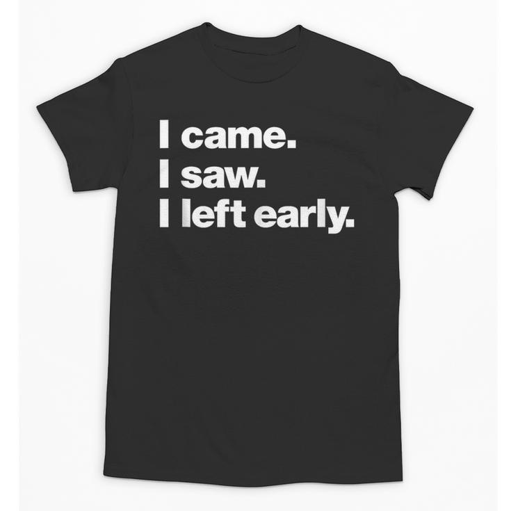 I Came I Saw I Left Early Design For Introverts Unisex T-Shirt