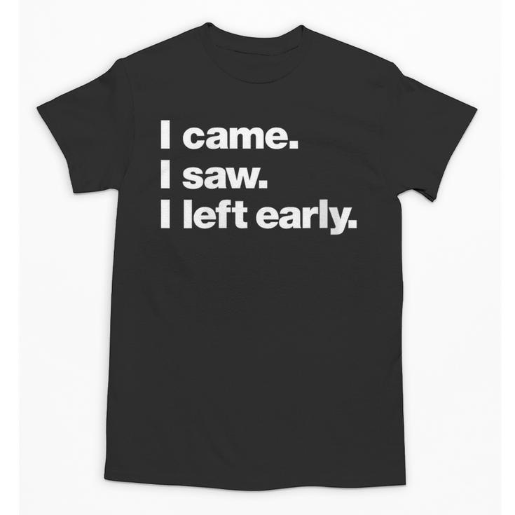 I Came I Saw I Left Early Design For Introverts Unisex T-Shirt