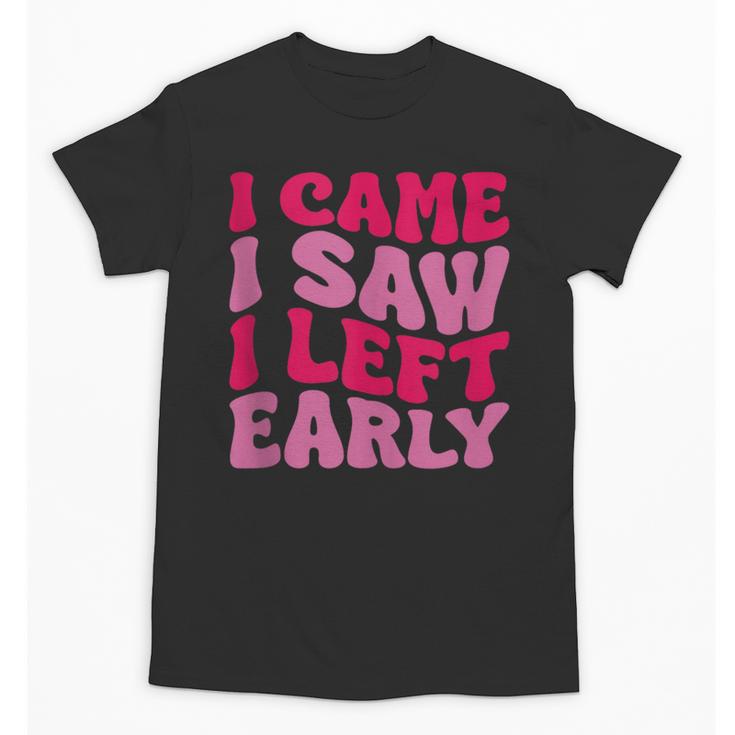 I Came I Saw I Left Early Sarcastic Introvert Saying Unisex T-Shirt