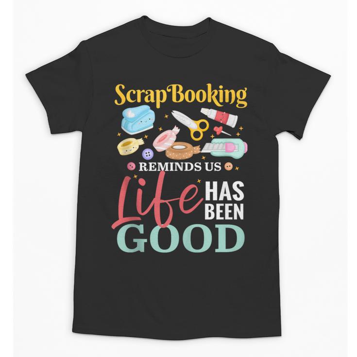 Scrapbooking Life Has Been Good Sisters Memory Keepers Unisex T-Shirt