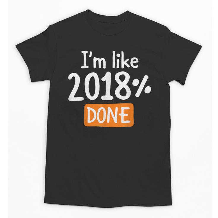 Senior 2018 Shirt I'm Like 2018 Done Class Graduation Unisex T-Shirt