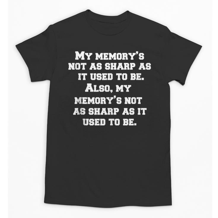 Senior Citizen Humor My Memory's Not As Sharp As It Used Unisex T-Shirt Senior Citizen Humor My Memory's Not As Sharp As It Used Unisex T-Shirt