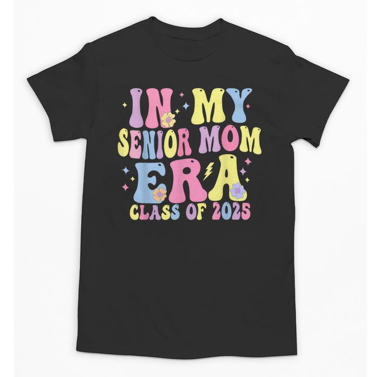 In My Senior Era Mom Class Of 2025 Senior 2025 Graduation Unisex T-Shirt
