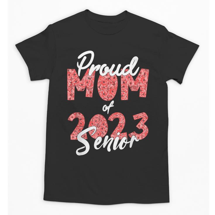 Senior Graduation Class Of 2023 Proud Mom Of 2023 Senior Unisex T-Shirt