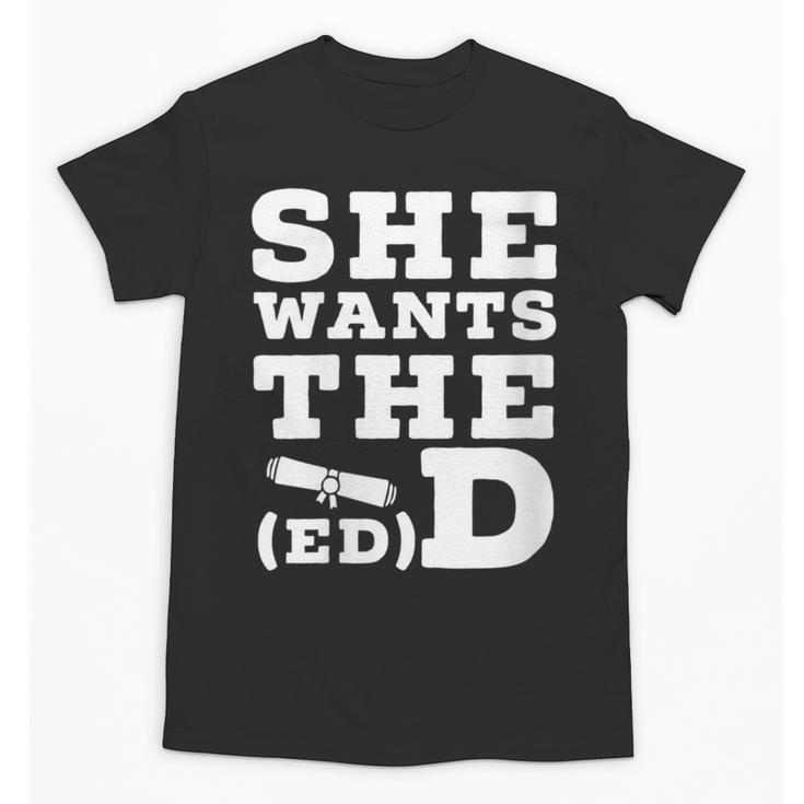 She Wants The EdD Graduation Doctorate EdD Graduate Unisex T-Shirt