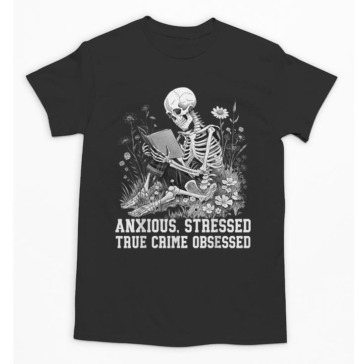 Skeleton Reading Book Anxious Stressed True Crime Obsessed Unisex T-Shirt