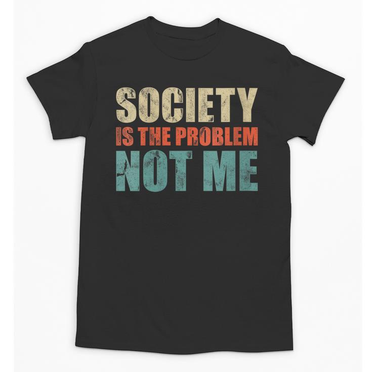 Society Is The Problem Not Me Sarcastic Introvert Unisex T-Shirt