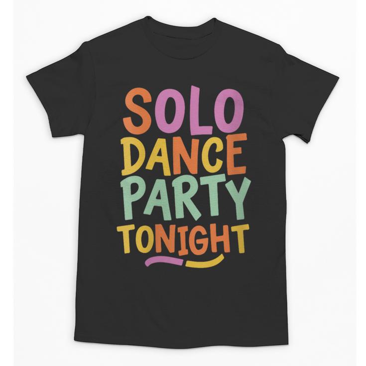 Solo Dance Party Tonight Singles Introvert Humor Unisex T-Shirt