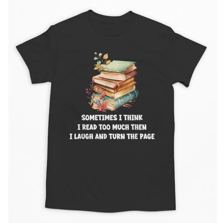 Sometimes I Think I Read Too Much For Books Lover Unisex T-Shirt