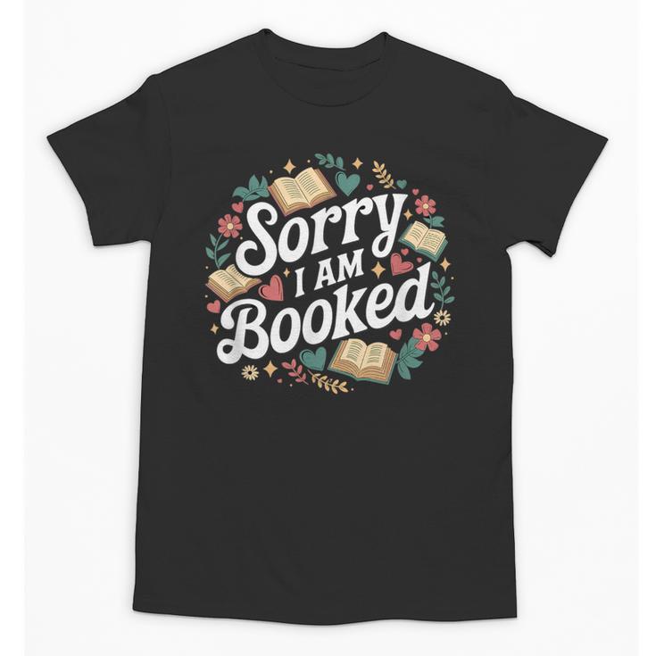 Sorry i Am Booked Reading Read Books Reader Nerd Unisex T-Shirt