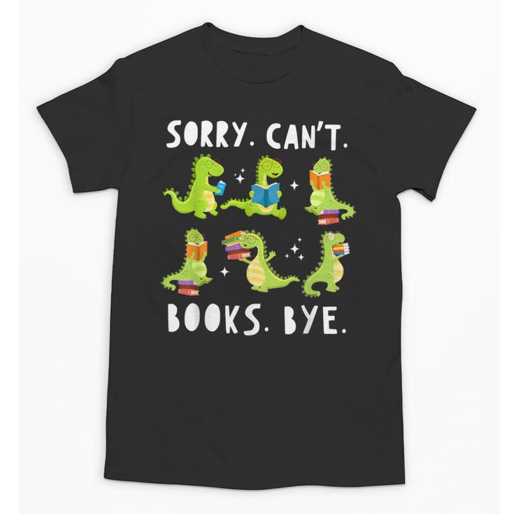 Sorry Can't Books Bye Dinosaur Librarian Bookworm Teacher Unisex T-Shirt