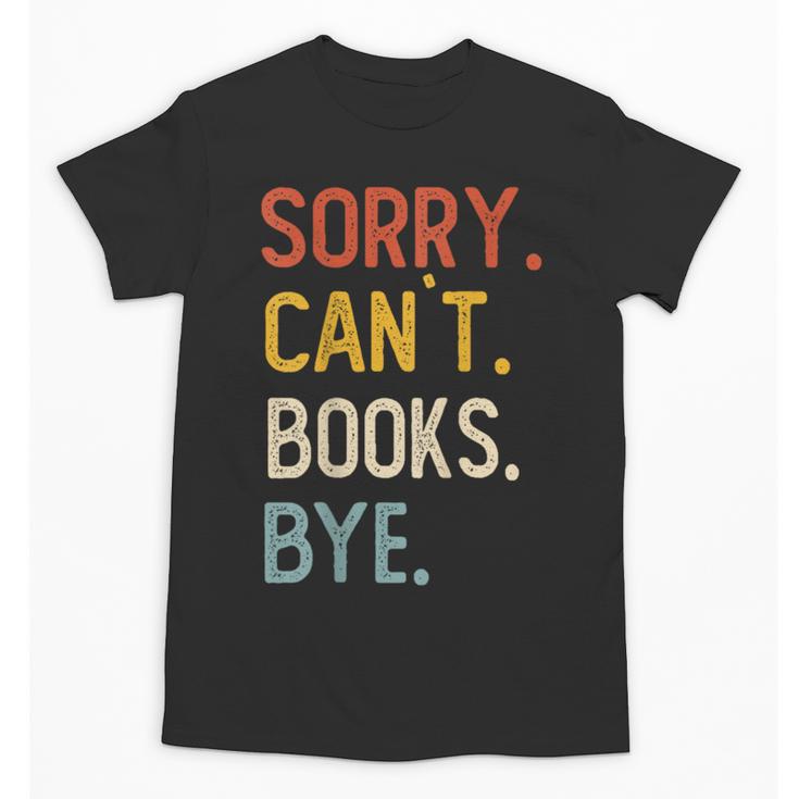 Sorry Can't Books Bye Shirts Books Lovers Unisex T-Shirt