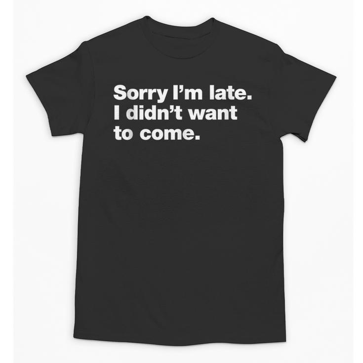 Sorry I'm Late I Didn't Want To Come For Introverts Unisex T-Shirt