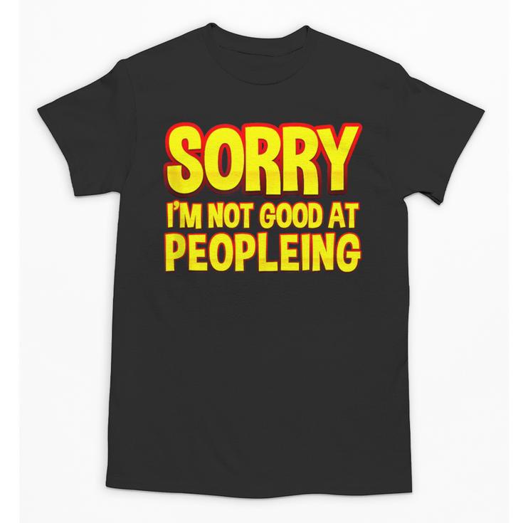 Sorry Im Not Good At Peopleing Introvert Unisex T-Shirt