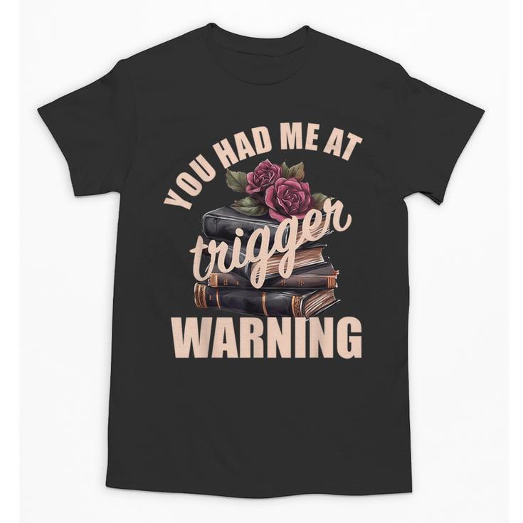 Spicy Books Merch Dark Romance You Had Me At Trigger Warning Unisex T-Shirt