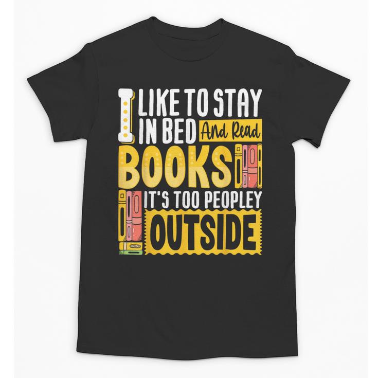 I Like To Stay In Bed And Read Books It's Too Peopley Outsid Unisex T-Shirt