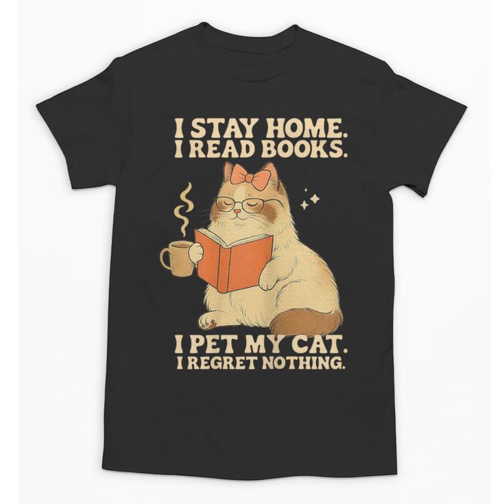 I Stay Home I Read Books I Pet My Cat I Regret Nothing Women Unisex T-Shirt