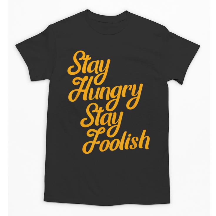 Stay Hungry Stay Foolish Shirt Motivational Graduation Tee Unisex T-Shirt