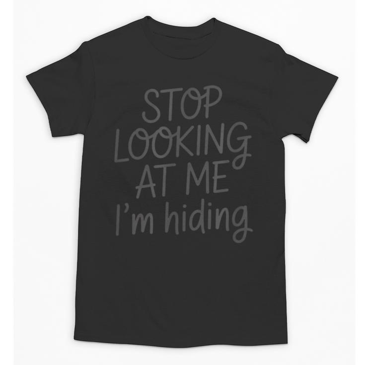 Stop Looking At Me I’m Hiding Introvert Quote Unisex T-Shirt