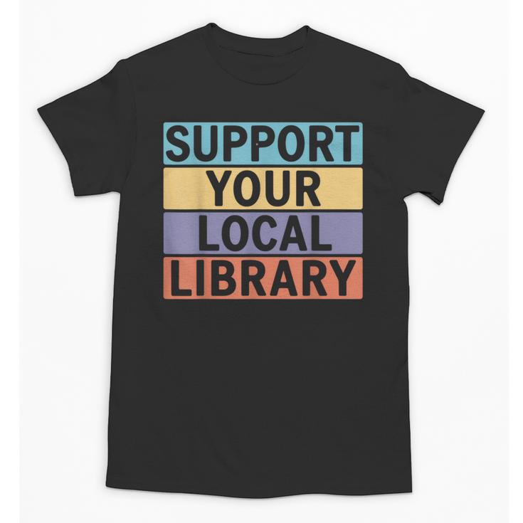 Support Your Local Library Worker Librarian Bookworm Unisex T-Shirt