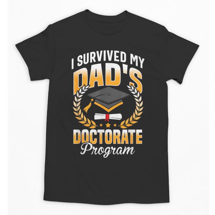 i Survived My Dads Doctorate Program Graduation Unisex T-Shirt