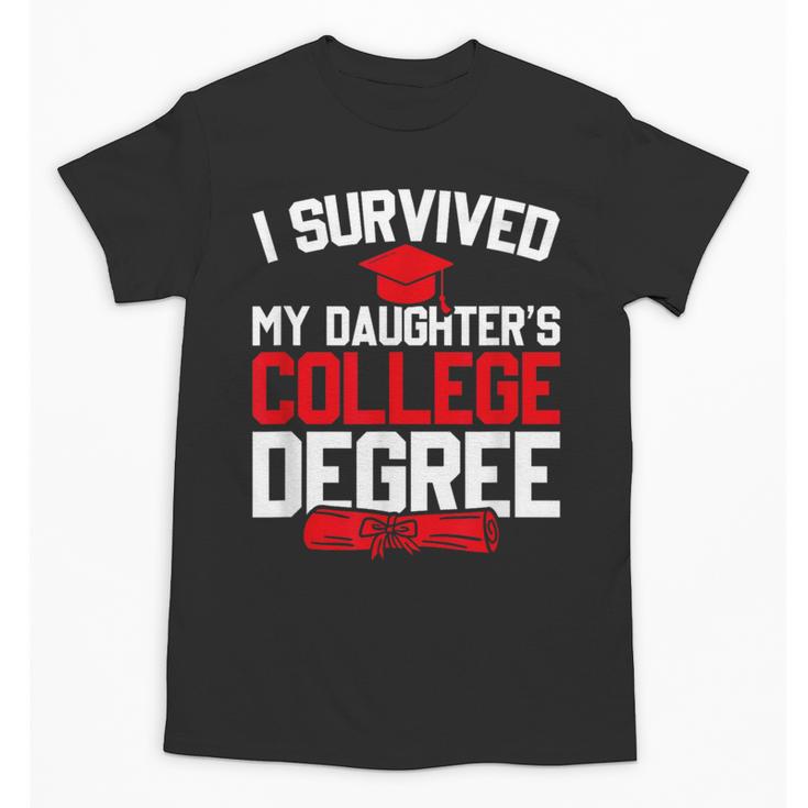 I Survived My Daughter's College Degree College Graduation Unisex T-Shirt