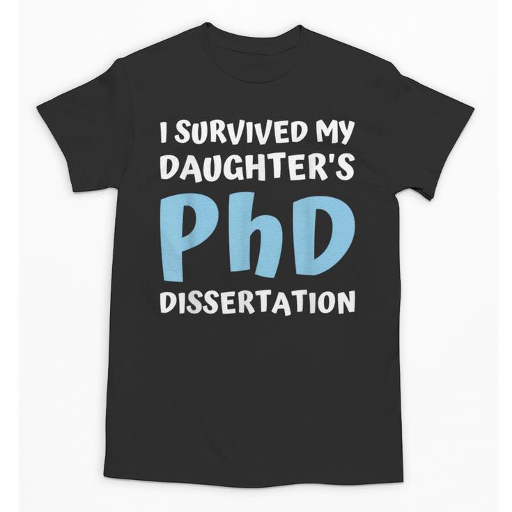 i Survived My Daughters Phd Dissertation College Graduation Unisex T-Shirt