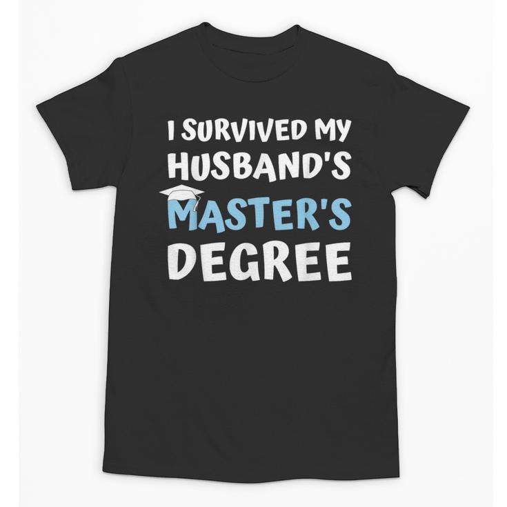 i Survived My Husbands Masters Degree College Graduation Unisex T-Shirt