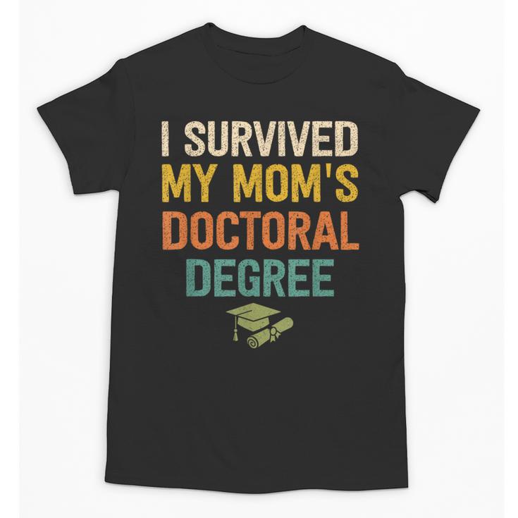 i Survived My Moms Doctoral Degree Doctorate Graduation Unisex T-Shirt
