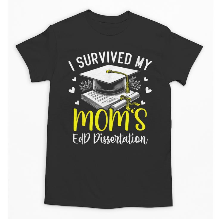 i Survived My Mom's EdD Dissertation Graduation Mom EdD Unisex T-Shirt