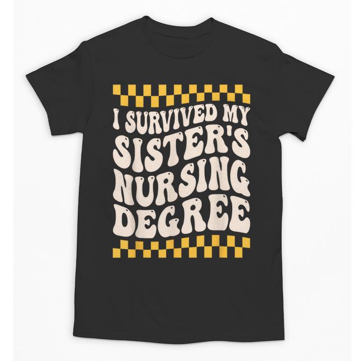 i Survived My Sisters Nursing Degree School Graduation Party Unisex T-Shirt