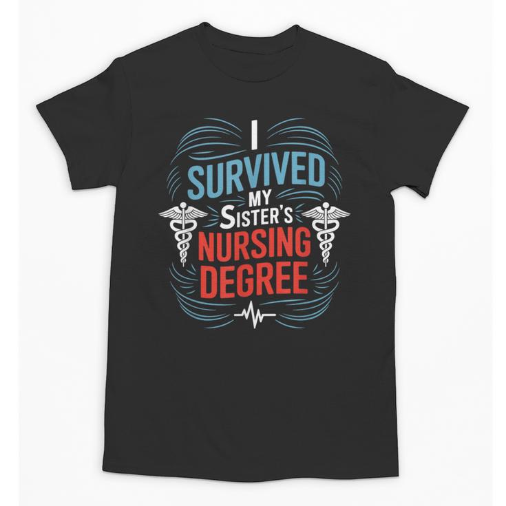 I Survived My Sister'S Nursing Degree Sis Nurse Graduation Unisex T-Shirt
