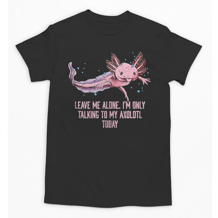 Im Only Talking To My Axolotl Today Salamander Introvert Unisex T-Shirt