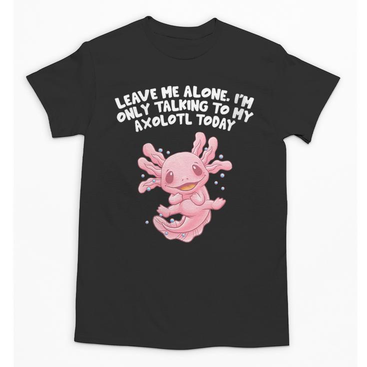 Im Only Talking To My Axolotl Today Salamander Introvert Unisex T-Shirt