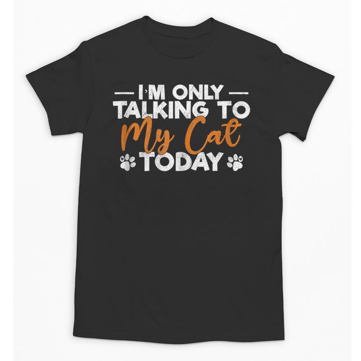 Im Only Talking To My Cat Today Cat Owner Introvert Unisex T-Shirt