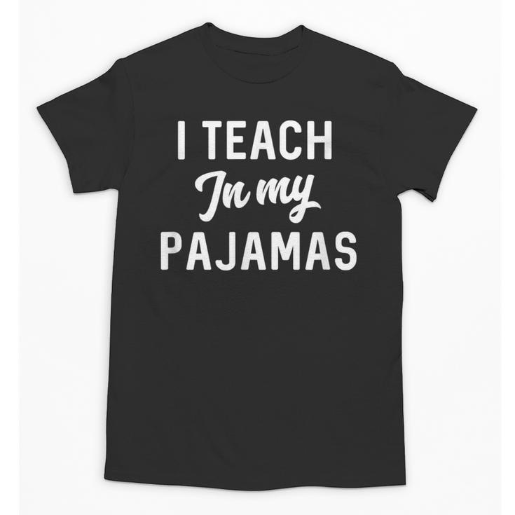 I Teach In My Pajamas On Line Teacher Quarantine Graduation For Men Women Unisex T-Shirt
