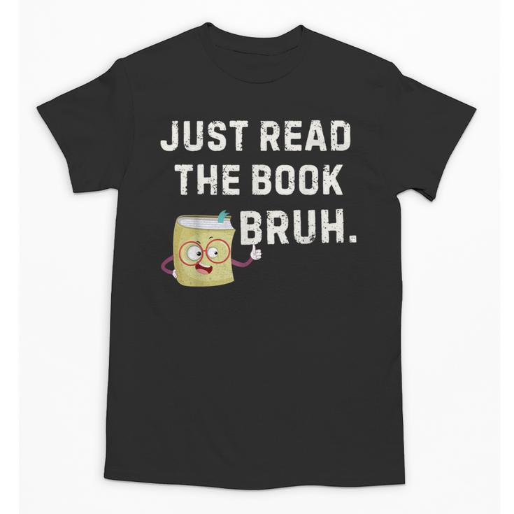 Teacher Quote Just Read The Book Bruh For Men Women Girls Kids Unisex T-Shirt