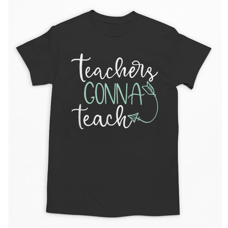 Teachers Gonna Teach Graduation Teaching T Shirt For Men Women Kids Unisex T-Shirt