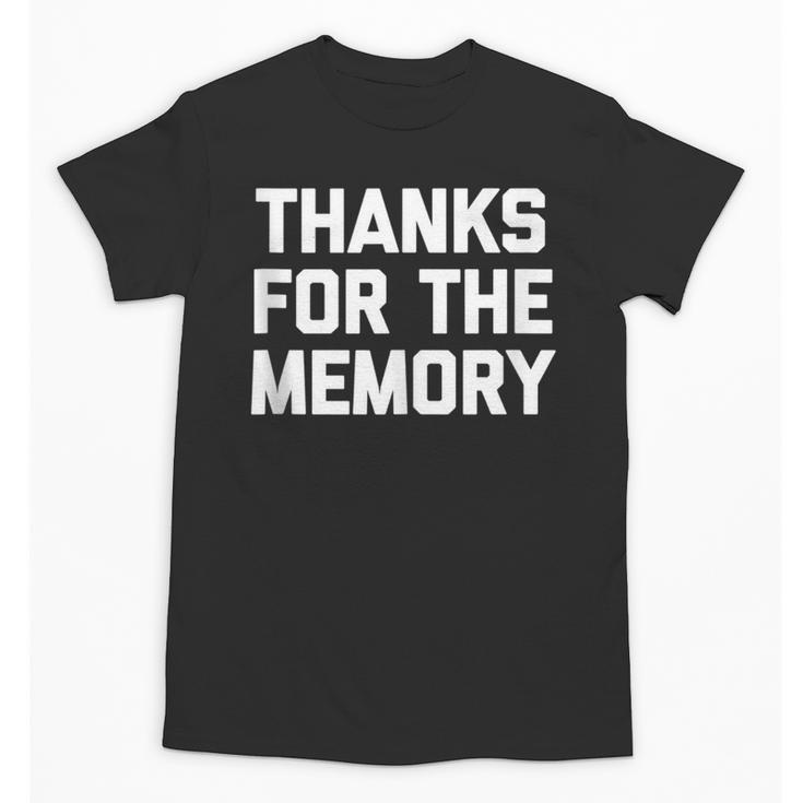 Thanks For The Memory Saying Sarcastic Novelty Humor Unisex T-Shirt