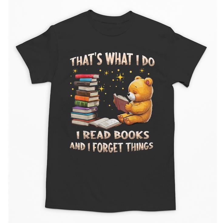 That's What I Do I Read Books And Forget Things Love Books Unisex T-Shirt