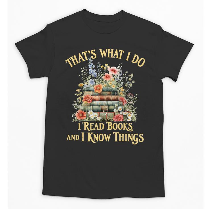 That's What I Do I Read Books And I Know Things Book Floral Unisex T-Shirt