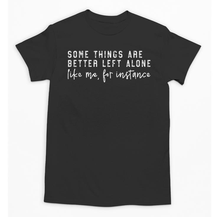 Some Things Are Better Left Alone Introvert Sarcastic Unisex T-Shirt