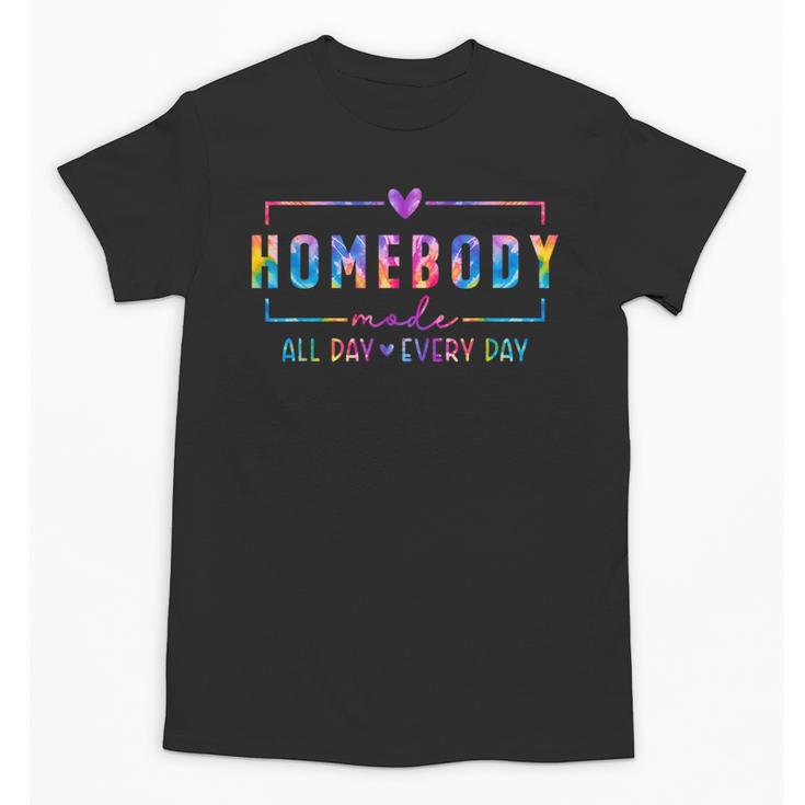 Tie Dye Homebody Mode All Day Ever Day Introvert Indoorsy Unisex T-Shirt