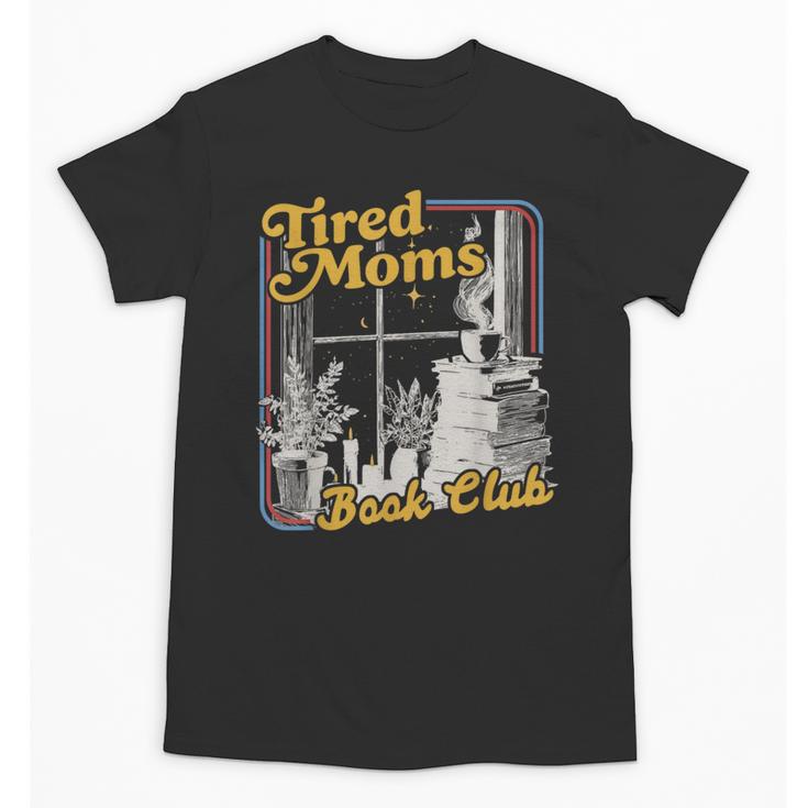 Tired Moms Book Club Reading Books Lovers Mom For Mothers Unisex T-Shirt