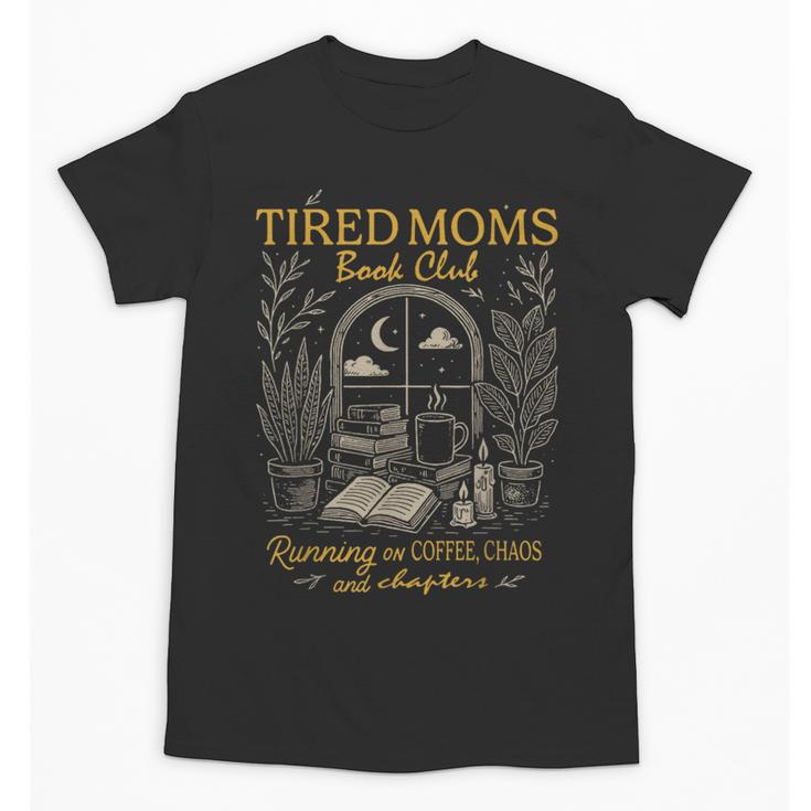 Tired Moms Book Club Running On Coffee Chaos And Chapters Unisex T-Shirt