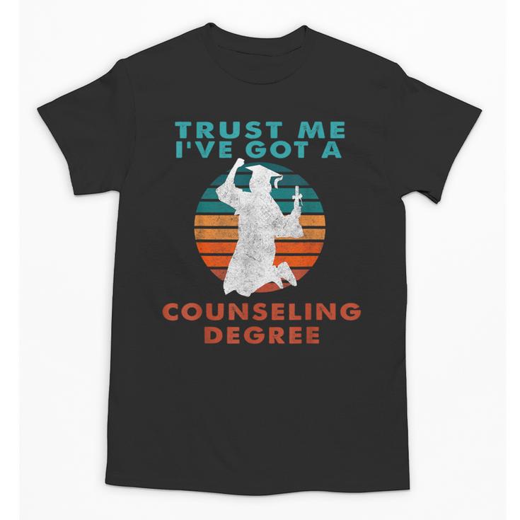 Trust Me I'Ve Got A Counseling Degree College Graduation Unisex T-Shirt